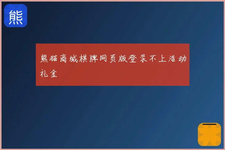 熊猫商城棋牌网页版登录不上活动礼金